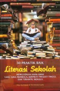 Image of 30 Praktik Baik Literasi Sekolah: Mewujudkan Anak-anak Suka Membaca, Berfikir Tingkat Tinggi, dan Terampil Menulis